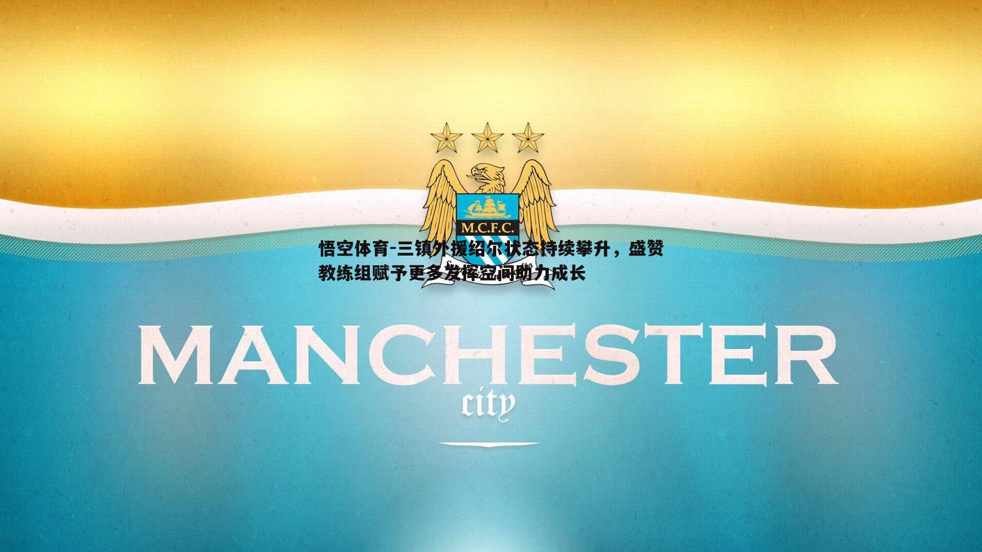 三镇外援绍尔状态持续攀升，盛赞教练组赋予更多发挥空间助力成长